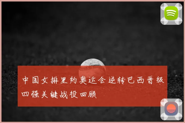 中国女排里约奥运会逆转巴西晋级四强关键战役回顾
