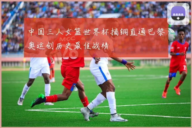 中国三人女篮世界杯摘铜直通巴黎奥运创历史最佳战绩