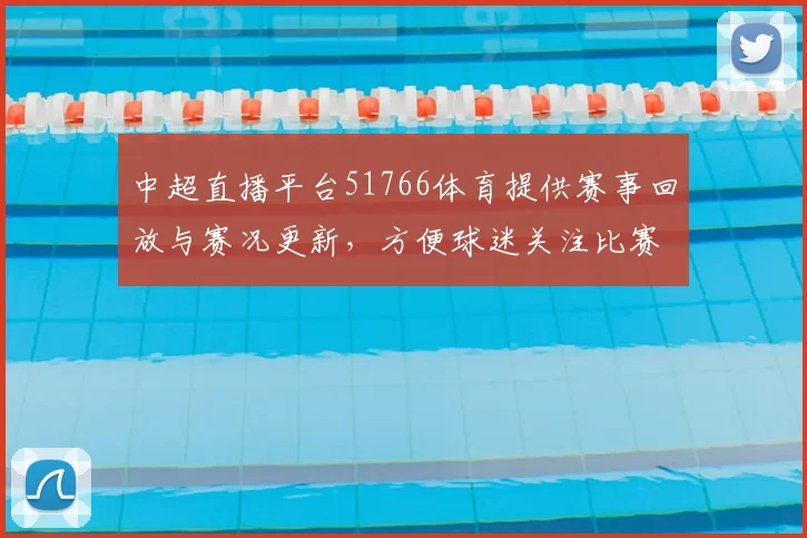 中超直播平台51766体育提供赛事回放与赛况更新，方便球迷关注比赛进程和结果