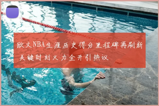 欧文NBA生涯历史得分里程碑再刷新 关键时刻火力全开引热议