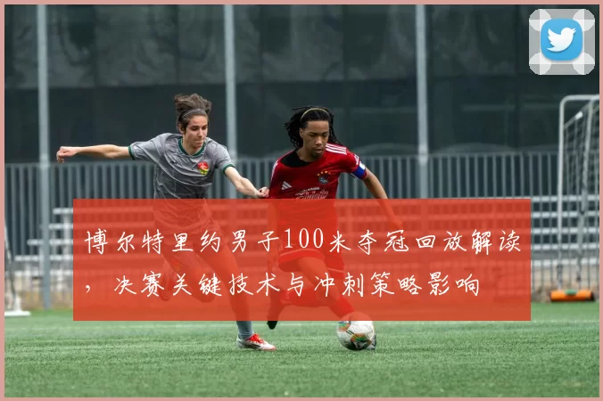 博尔特里约男子100米夺冠回放解读，决赛关键技术与冲刺策略影响
