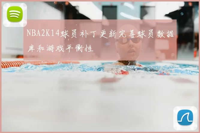 NBA2K14球员补丁更新完善球员数据库和游戏平衡性
