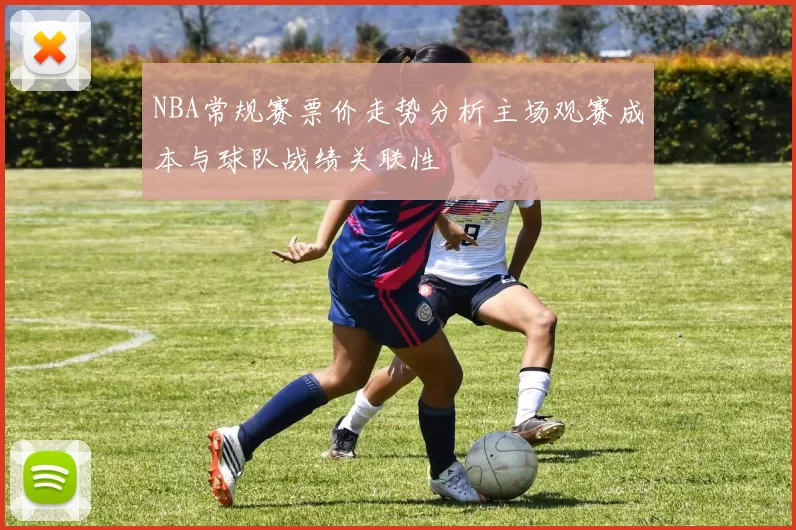 NBA常规赛票价走势分析主场观赛成本与球队战绩关联性