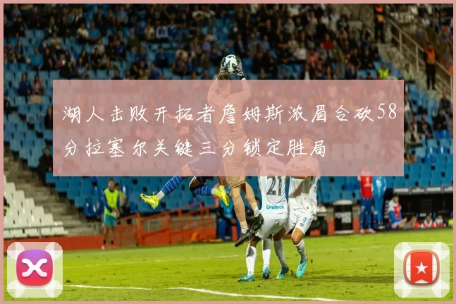 湖人击败开拓者詹姆斯浓眉合砍58分拉塞尔关键三分锁定胜局